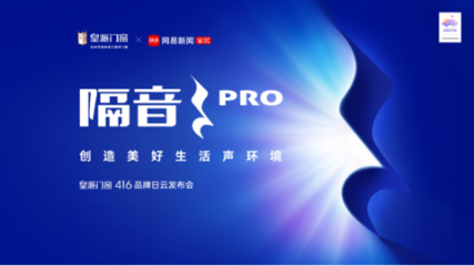 皇派门窗416品牌日发布会|隔音PRO 立序高端隔音门窗未来